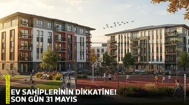 Ev sahiplerinin dikkatine! Son gün 31 Mayıs