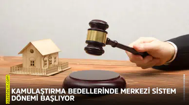 Kamulaştırma bedellerinde merkezi sistem dönemi başlıyor