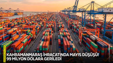 Kahramanmaraş ihracatında mayıs düşüşü! 99 milyon dolara geriledi