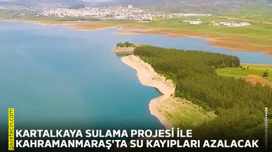 Kartalkaya Sulama Projesi ile Kahramanmaraş'ta su kayıpları azalacak