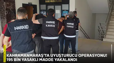 Kahramanmaraş’ta uyuşturucu operasyonu! 195 bin yasaklı madde yakalandı