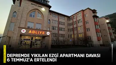 Depremde yıkılan Ezgi Apartmanı davası 6 Temmuz’a ertelendi