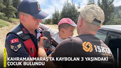 Kahramanmaraş'ta kaybolan 3 yaşındaki çocuk bulundu