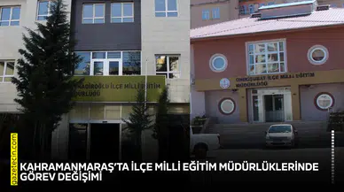Kahramanmaraş’ta İlçe Milli Eğitim Müdürlüklerinde görev değişimi