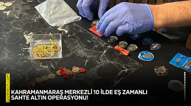 Kahramanmaraş merkezli 10 ilde eş zamanlı sahte altın operasyonu!