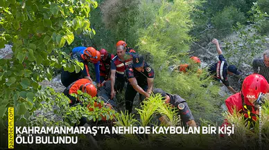 Kahramanmaraş'ta nehirde kaybolan bir kişi ölü bulundu