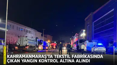 Kahramanmaraş'ta tekstil fabrikasında çıkan yangın kontrol altına alındı