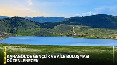Kahramanmaraş Karagöl’de gençlik ve aile buluşması düzenlenecek