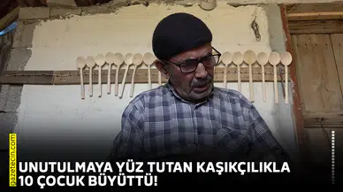 Unutulmaya yüz tutan kaşıkçılıkla 10 çocuk büyüttü!