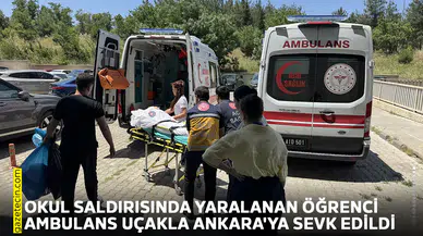 Okul saldırısında yaralanan öğrenci ambulans uçakla Ankara'ya sevk edildi