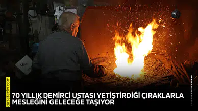 70 yıllık demirci ustası yetiştirdiği çıraklarla mesleğini geleceğe taşıyor