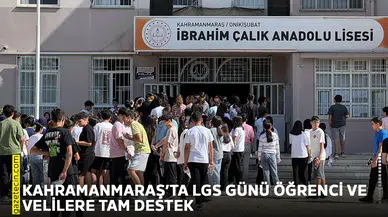 Kahramanmaraş’ta LGS günü öğrenci ve velilere tam destek