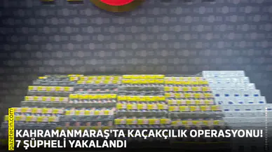 Kahramanmaraş'ta kaçakçılık operasyonu! 7 şüpheli yakalandı