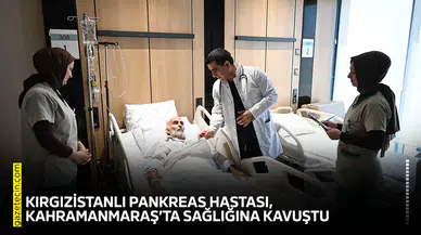 Kırgızistanlı pankreas hastası, Kahramanmaraş’ta sağlığına kavuştu