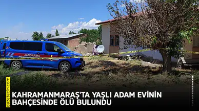 Kahramanmaraş'ta yaşlı adam evinin bahçesinde ölü bulundu