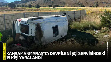 Kahramanmaraş'ta devrilen işçi servisindeki 19 kişi yaralandı
