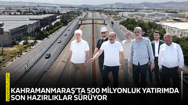 Kahramanmaraş’ta 500 milyonluk yatırımda son hazırlıklar sürüyor