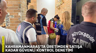 Kahramanmaraş’ta üretimden satışa kadar güvenli kontrol denetimi