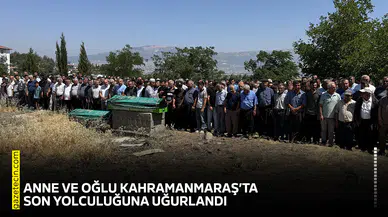 Anne ve oğlu Kahramanmaraş’ta son yolculuğuna uğurlandı