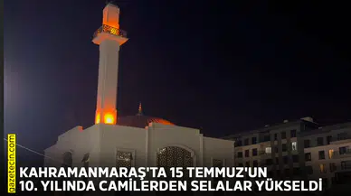 Kahramanmaraş'ta 15 Temmuz'un 10. yılında camilerden selalar yükseldi