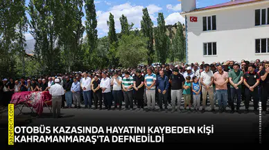 Otobüs kazasında hayatını kaybeden kişi Kahramanmaraş'ta defnedildi