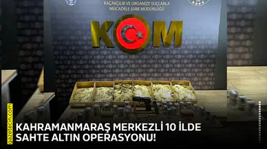 Kahramanmaraş merkezli 10 ilde sahte altın operasyonu!