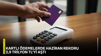 Kartlı ödemelerde Haziran rekoru: 2,9 trilyon TL’yi aştı