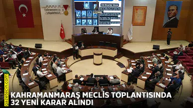 Kahramanmaraş meclis toplantısında 32 yeni karar alındı