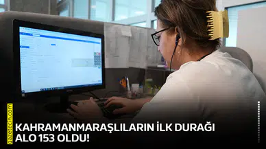 Kahramanmaraşlıların İlk Durağı ALO 153 oldu!