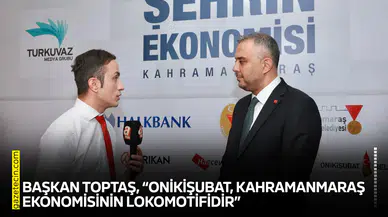 Başkan Toptaş, “Onikişubat, Kahramanmaraş ekonomisinin lokomotifidir”