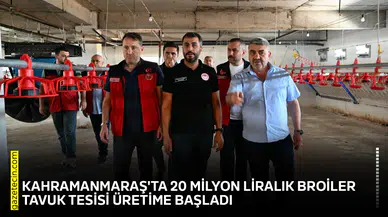 Kahramanmaraş'ta 20 milyon liralık broiler tavuk tesisi üretime başladı