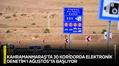 Kahramanmaraş'ta 30 koridorda elektronik denetim 1 Ağustos'ta başlıyor