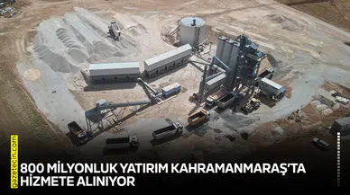 800 milyonluk yatırım Kahramanmaraş’ta hizmete alınıyor
