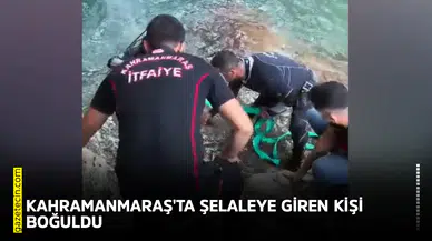 Kahramanmaraş'ta şelaleye giren Ramazan Çiftçi boğuldu