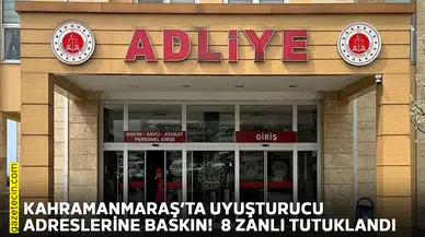 Kahramanmaraş’ta uyuşturucu adreslerine baskın!  8 zanlı tutuklandı