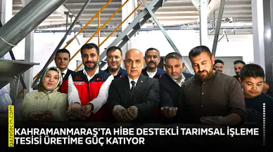 Kahramanmaraş'ta hibe destekli tarımsal işleme tesisi üretime güç katıyor