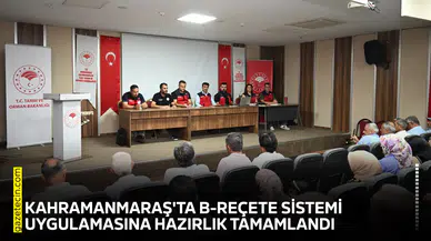 Kahramanmaraş'ta B-Reçete Sistemi Uygulamasına hazırlık tamamlandı