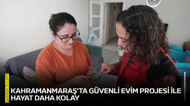 Kahramanmaraş’ta güvenli evim projesi ile hayat daha kolay