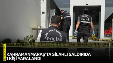 Kahramanmaraş'ta silahlı saldırıda 1 kişi yaralandı