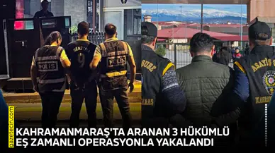 Kahramanmaraş'ta aranan 3 hükümlü eş zamanlı operasyonla yakalandı