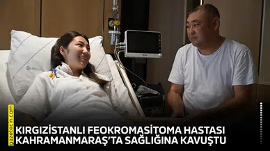 Kırgızistanlı feokromasitoma hastası Kahramanmaraş’ta sağlığına kavuştu