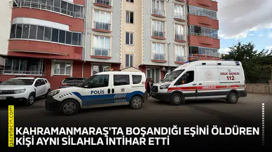 Kahramanmaraş'ta boşandığı eşini öldüren kişi aynı silahla intihar etti