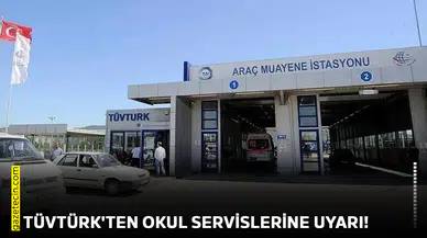 TÜVTÜRK'ten okul servislerine uyarı!
