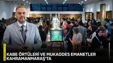 Kabe örtüleri ve mukaddes emanetler Kahramanmaraş’ta