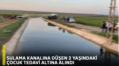 Sulama kanalına düşen 2 yaşındaki çocuk tedavi altına alındı