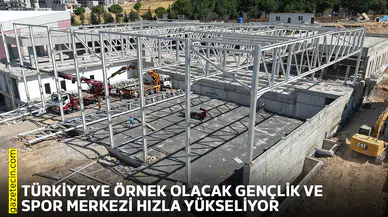 Türkiye’ye örnek olacak Gençlik ve Spor Merkezi hızla yükseliyor
