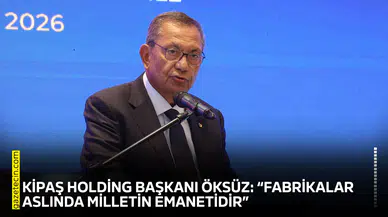 KİPAŞ Holding Başkanı Öksüz: “Fabrikalar aslında milletin emanetidir”
