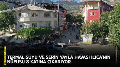 Termal suyu ve serin yayla havası Ilıca'nın nüfusu 8 katına çıkarıyor