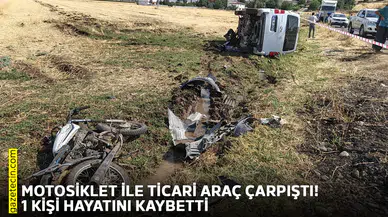 Motosiklet ile ticari araç çarpıştı! 1 kişi hayatını kaybetti