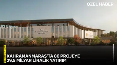 Kahramanmaraş’ta 86 projeye 29,5 milyar liralık yatırım